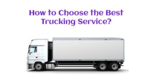 How to Choose the Best Trucking Service?