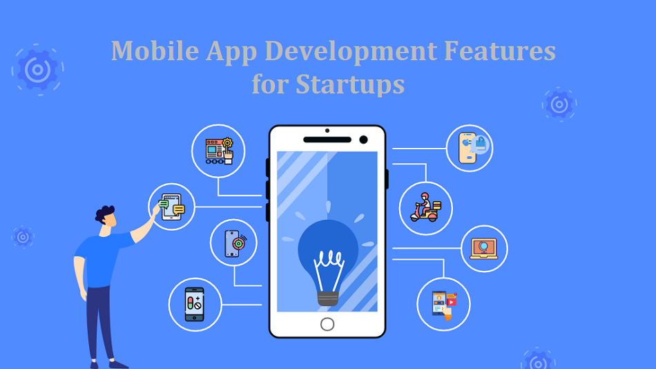 Mobile App Development Features for Startups: Key App Features