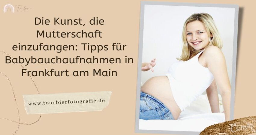 Die Kunst, die Schwangerschaft einzufangen Tipps zum Babybauch-Shooting frankfurt