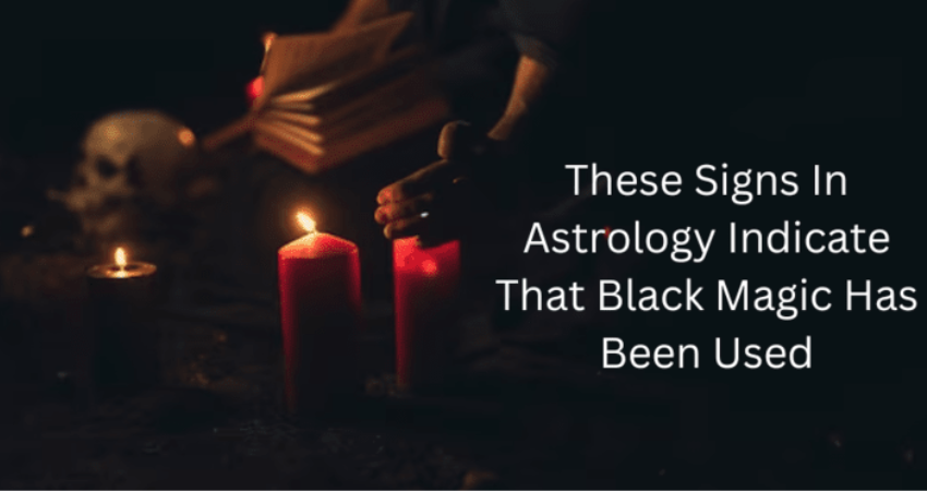 These Signs In Astrology Indicate That Black Magic Has Been Used