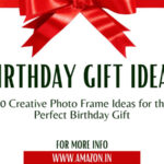 10 Creative Photo Frame Ideas for the Perfect Birthday Gift