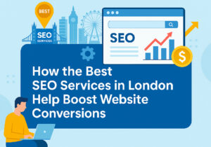 How the Best SEO Services in London Help Boost Website Conversions
